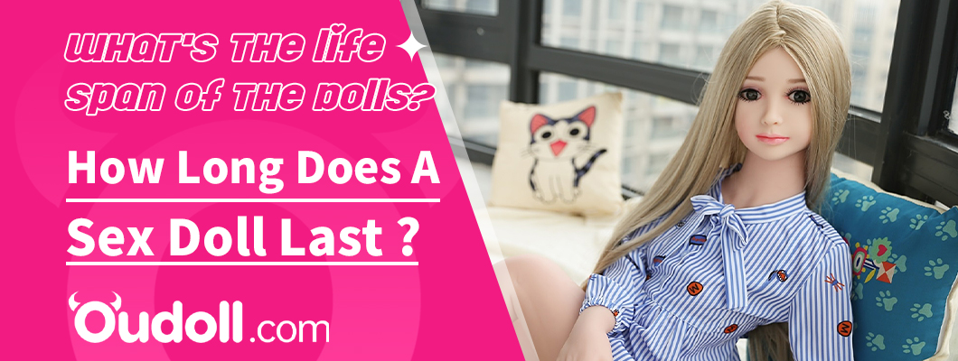 What's The Life Span Of The Dolls? How Long Does A Sex Doll Last?